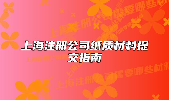 上海注册公司纸质材料提交指南