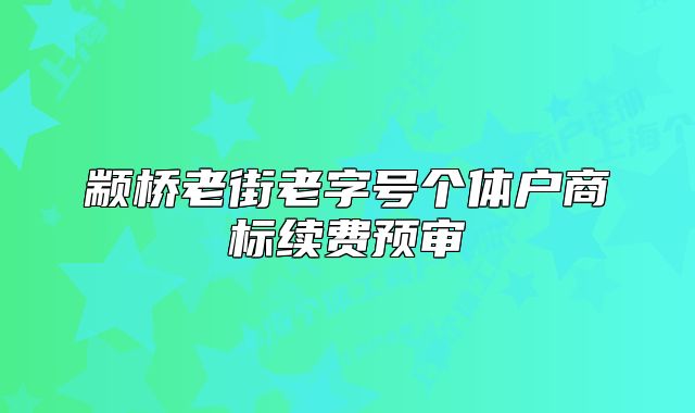 颛桥老街老字号个体户商标续费预审