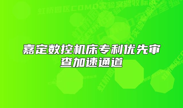 嘉定数控机床专利优先审查加速通道