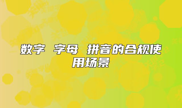 数字 字母 拼音的合规使用场景