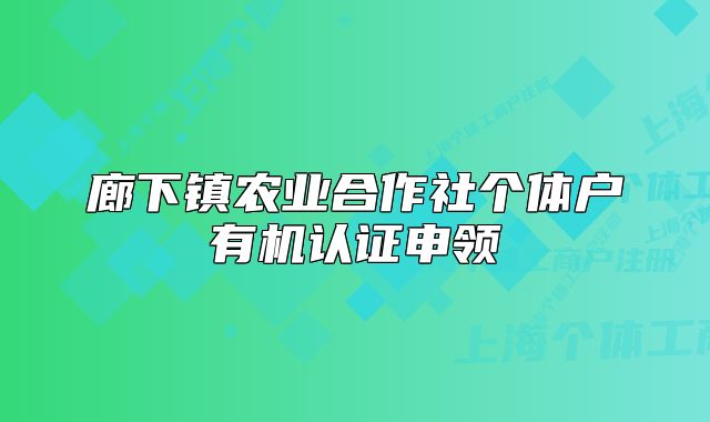 廊下镇农业合作社个体户有机认证申领