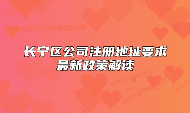 长宁区公司注册地址要求最新政策解读