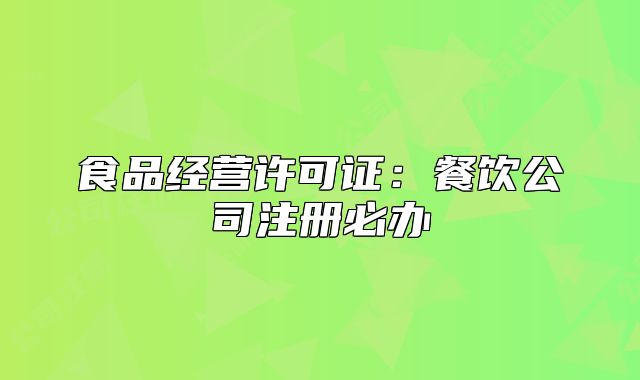 食品经营许可证:餐饮公司注册必办