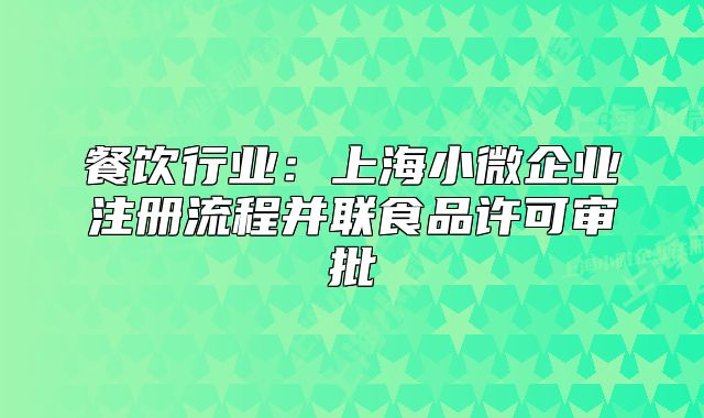 餐饮行业:上海小微企业注册流程并联食品许可审批