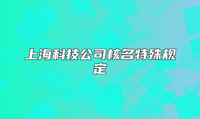 上海科技公司核名特殊规定