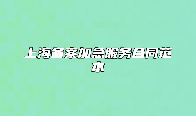 上海备案加急服务合同范本
