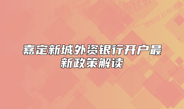 嘉定新城外资银行开户最新政策解读