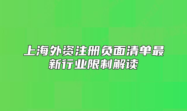 上海外资注册负面清单最新行业限制解读