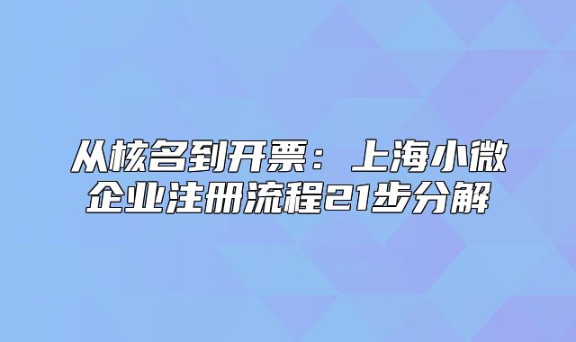从核名到开票：上海小微企业注册流程21步分解