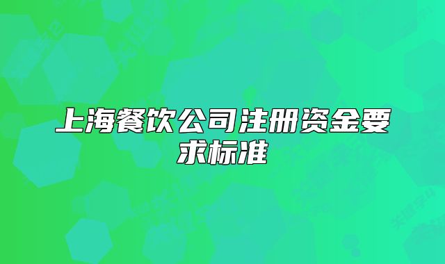 上海餐饮公司注册资金要求标准