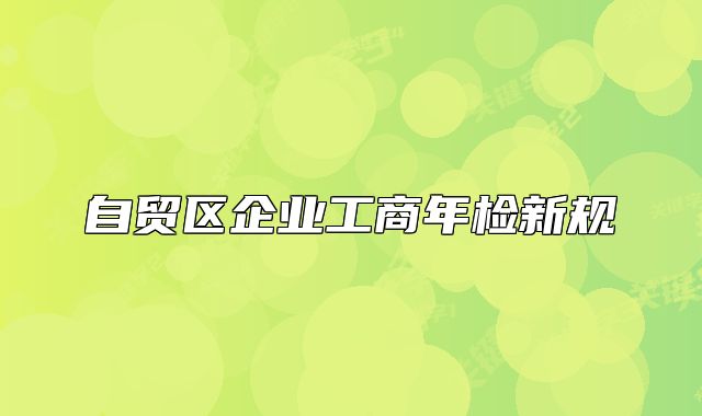自贸区企业工商年检新规