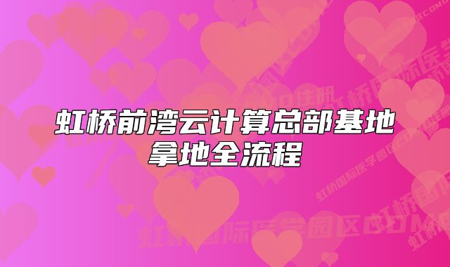 虹桥前湾云计算总部基地拿地全流程