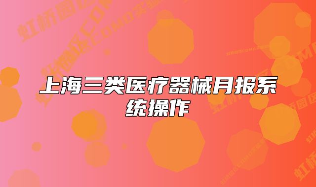 上海三类医疗器械月报系统操作