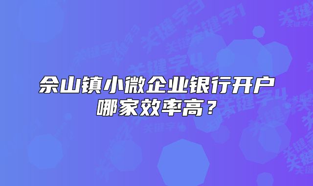 佘山镇小微企业银行开户哪家效率高？