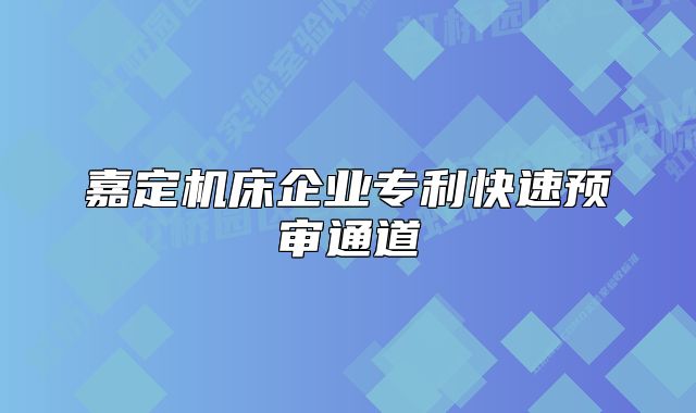 嘉定机床企业专利快速预审通道