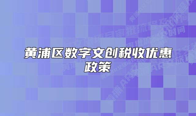 黄浦区数字文创税收优惠政策