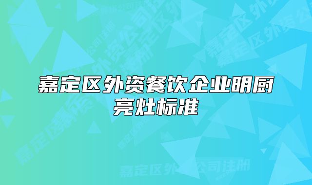 嘉定区外资餐饮企业明厨亮灶标准