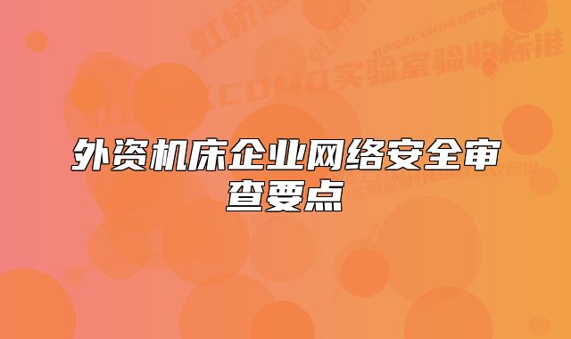 外资机床企业网络安全审查要点