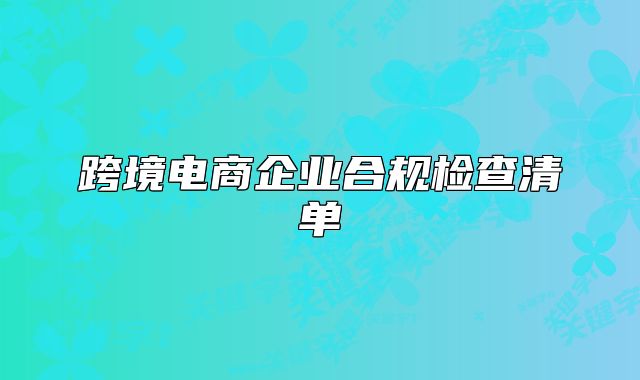 跨境电商企业合规检查清单