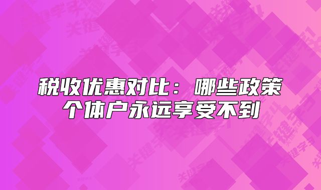 税收优惠对比:哪些政策个体户永远享受不到