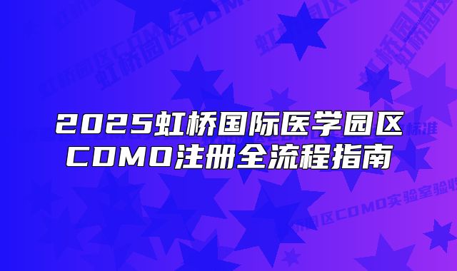 2025虹桥国际医学园区CDMO注册全流程指南