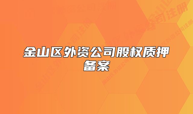 金山区外资公司股权质押备案