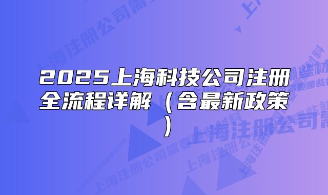 2025上海科技公司注册全流程详解（含最新政策）