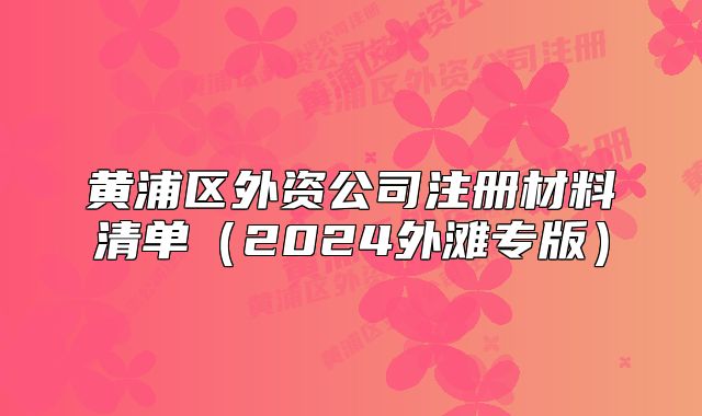 黄浦区外资公司注册材料清单（2024外滩专版）