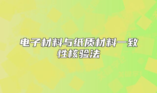 电子材料与纸质材料一致性核验法