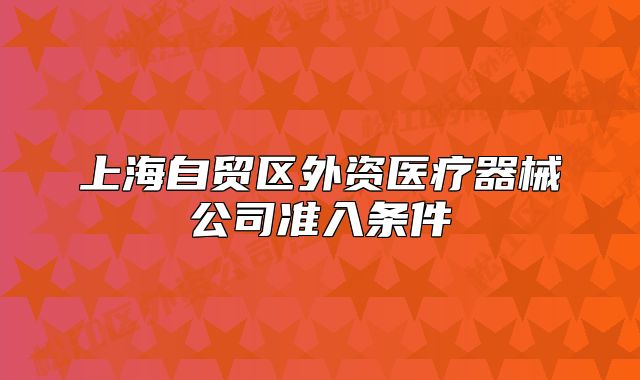 上海自贸区外资医疗器械公司准入条件