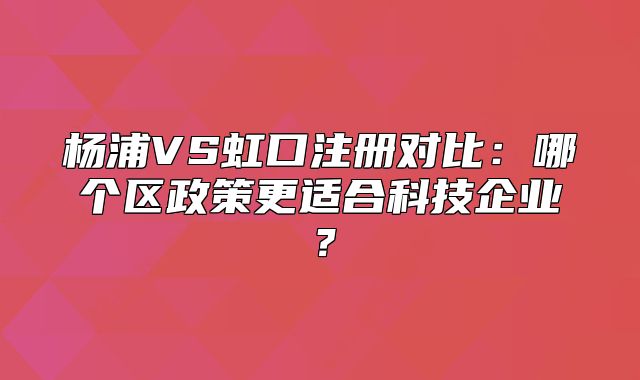 杨浦VS虹口注册对比：哪个区政策更适合科技企业？