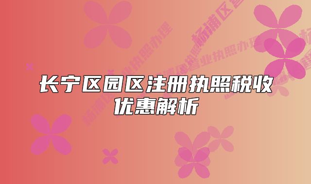 长宁区园区注册执照税收优惠解析