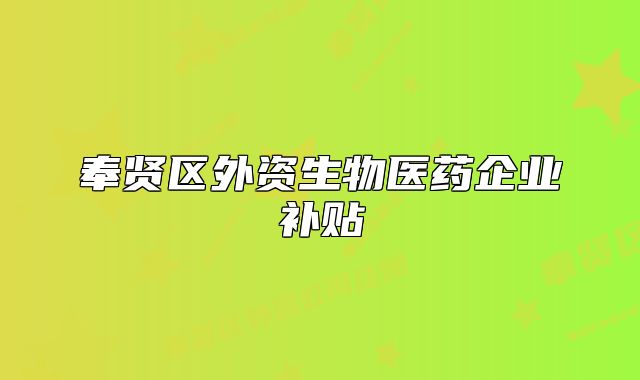 奉贤区外资生物医药企业补贴