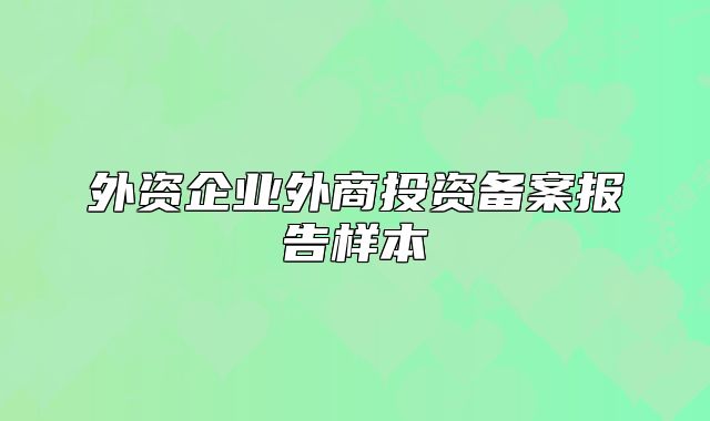 外资企业外商投资备案报告样本