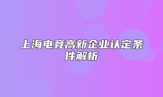 上海电竞高新企业认定条件解析