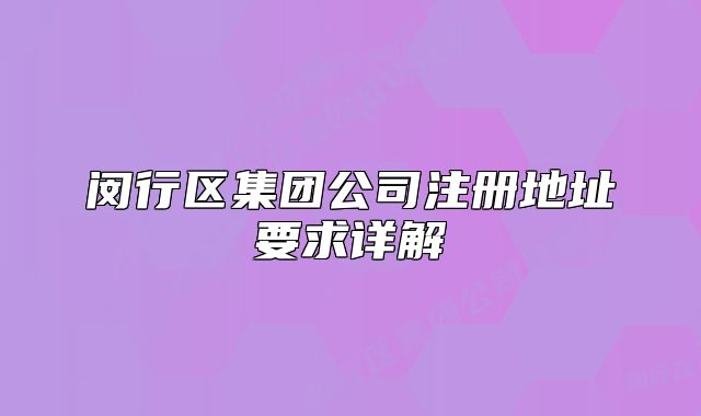 闵行区集团公司注册地址要求详解