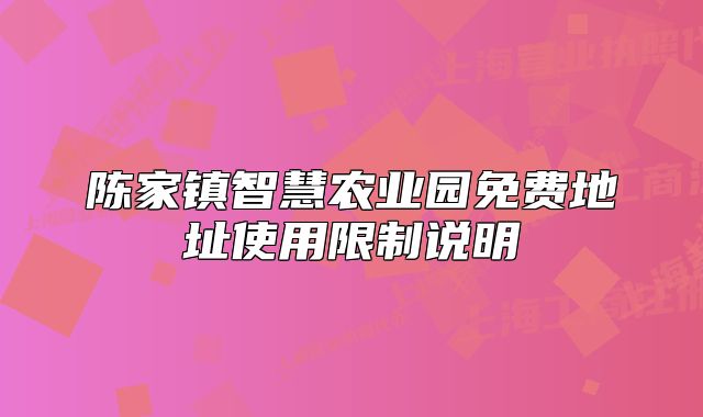 陈家镇智慧农业园免费地址使用限制说明