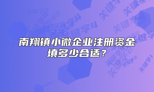 南翔镇小微企业注册资金填多少合适?