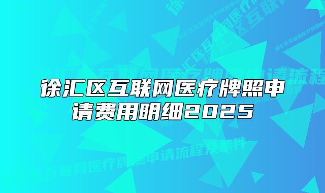 徐汇区互联网医疗牌照申请费用明细2025