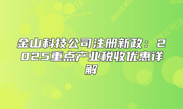 金山科技公司注册新政:2025重点产业税收优惠详解