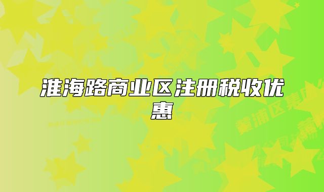 淮海路商业区注册税收优惠
