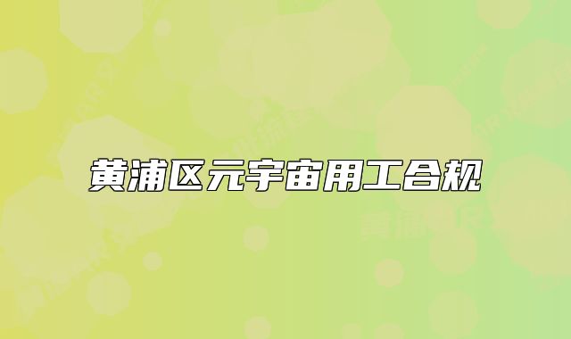 黄浦区元宇宙用工合规
