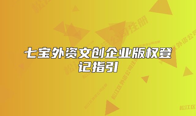 七宝外资文创企业版权登记指引