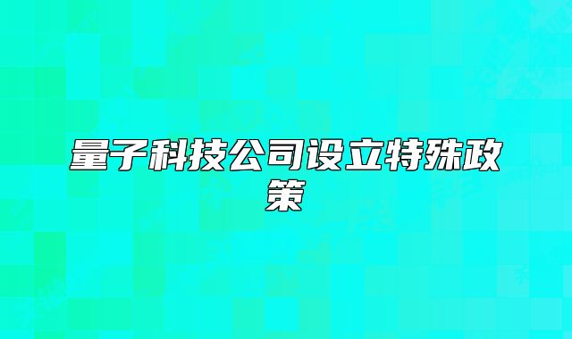 量子科技公司设立特殊政策