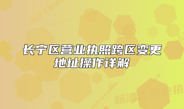 长宁区营业执照跨区变更地址操作详解