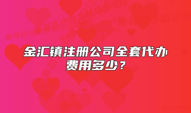 金汇镇注册公司全套代办费用多少？