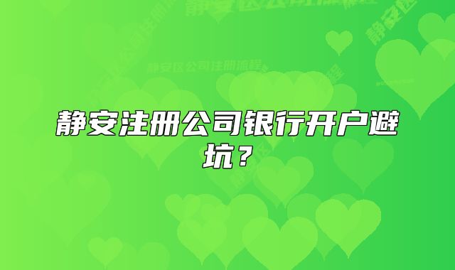 静安注册公司银行开户避坑？