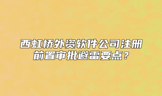 西虹桥外资软件公司注册前置审批避雷要点?