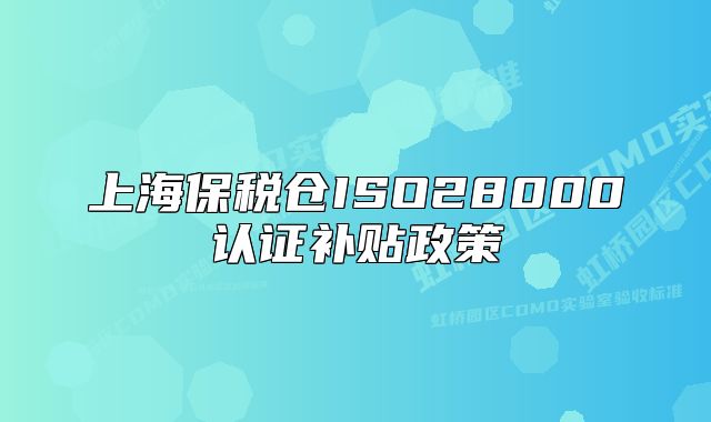 上海保税仓ISO28000认证补贴政策