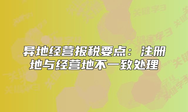 异地经营报税要点:注册地与经营地不一致处理